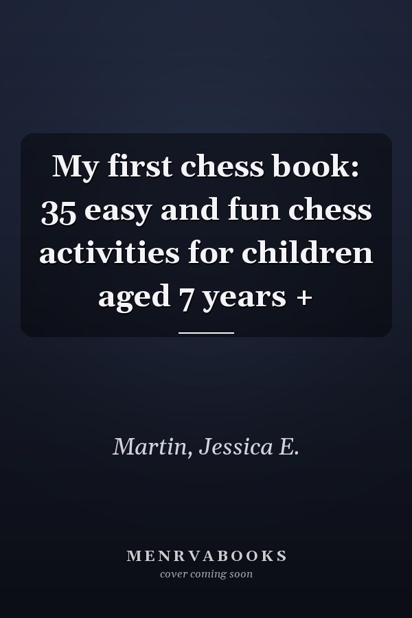 My first chess book: 35 easy and fun chess activities for children aged 7 years +