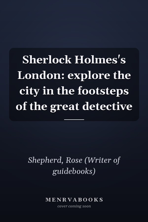 Sherlock Holmes's London: explore the city in the footsteps of the great detective