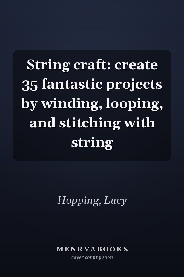 String craft: create 35 fantastic projects by winding, looping, and stitching with string