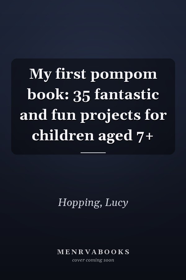 My first pompom book: 35 fantastic and fun projects for children aged 7+