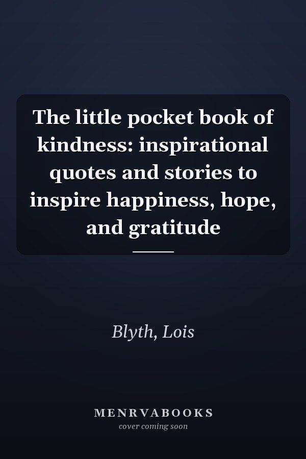 The little pocket book of kindness: inspirational quotes and stories to inspire happiness, hope, and gratitude