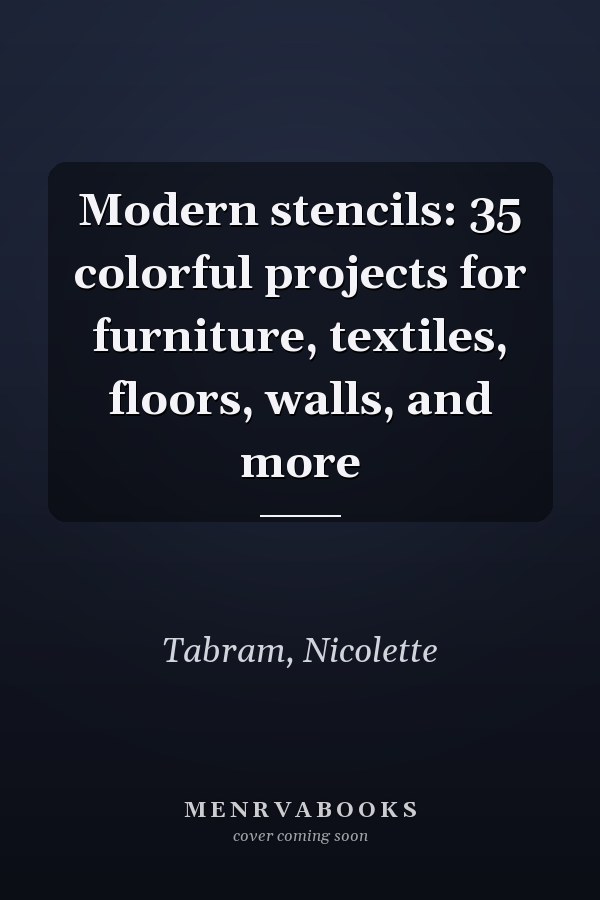 Modern stencils: 35 colorful projects for furniture, textiles, floors, walls, and more