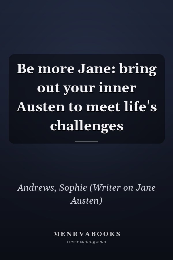 Be more Jane: bring out your inner Austen to meet life's challenges