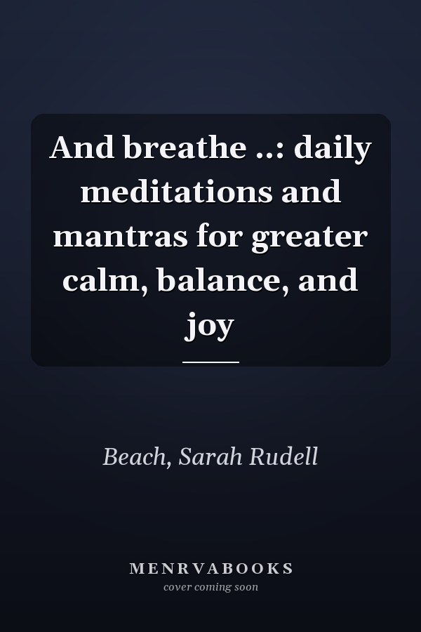 And breathe ..: daily meditations and mantras for greater calm, balance, and joy