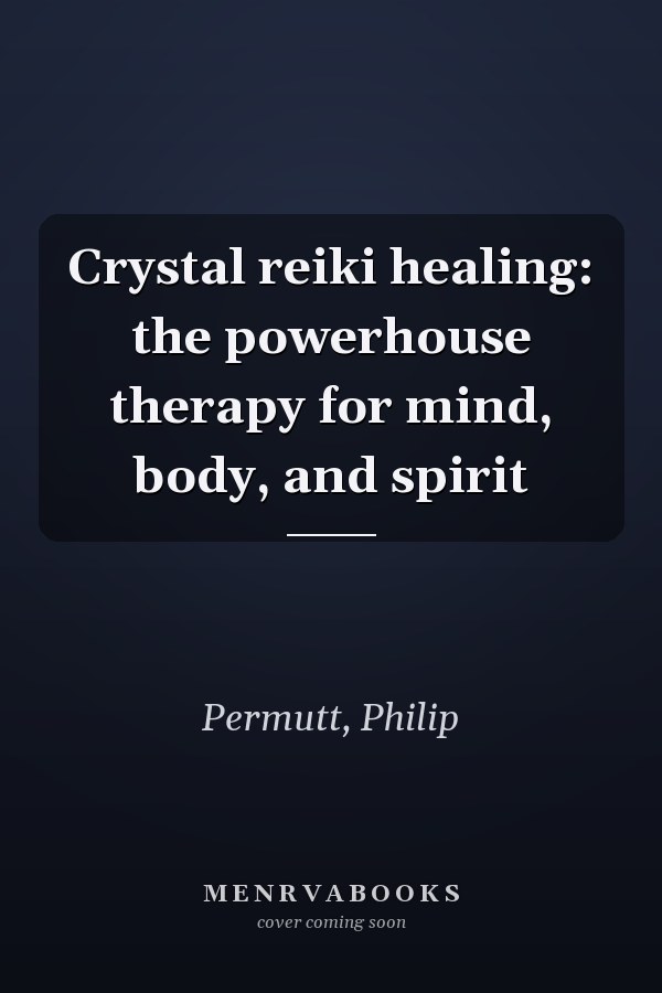 Crystal reiki healing: the powerhouse therapy for mind, body, and spirit