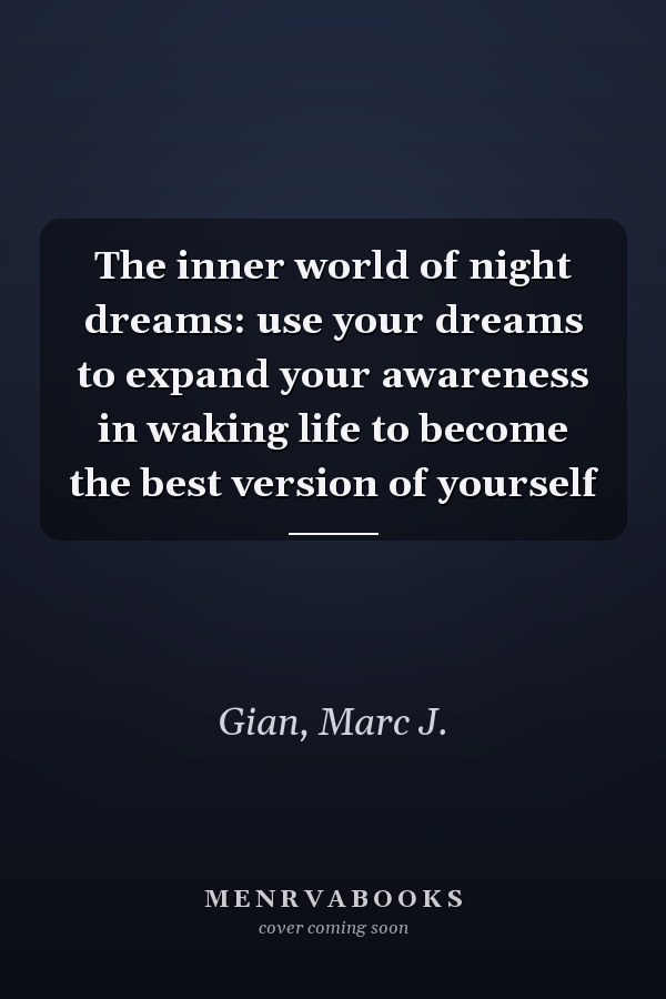 The inner world of night dreams: use your dreams to expand your awareness in waking life to become the best version of yourself