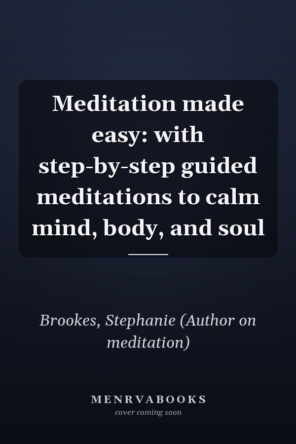 Meditation made easy: with step-by-step guided meditations to calm mind, body, and soul