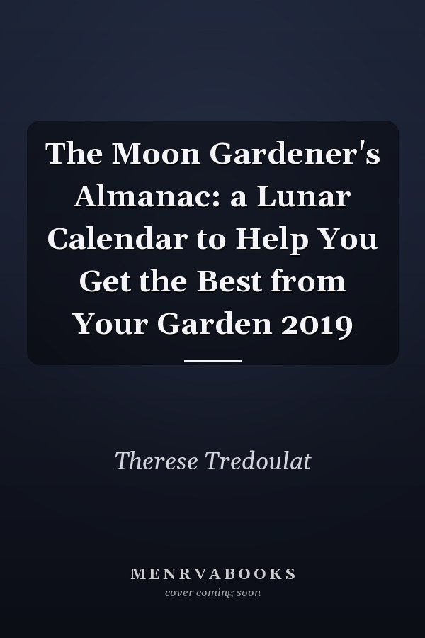 The Moon Gardener's Almanac: a Lunar Calendar to Help You Get the Best from Your Garden 2019