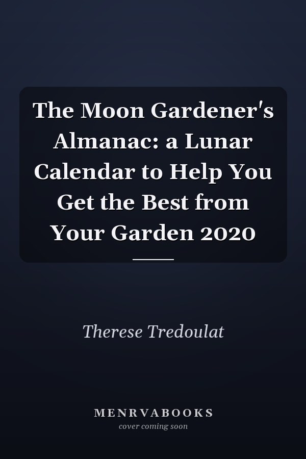The Moon Gardener's Almanac: a Lunar Calendar to Help You Get the Best from Your Garden 2020