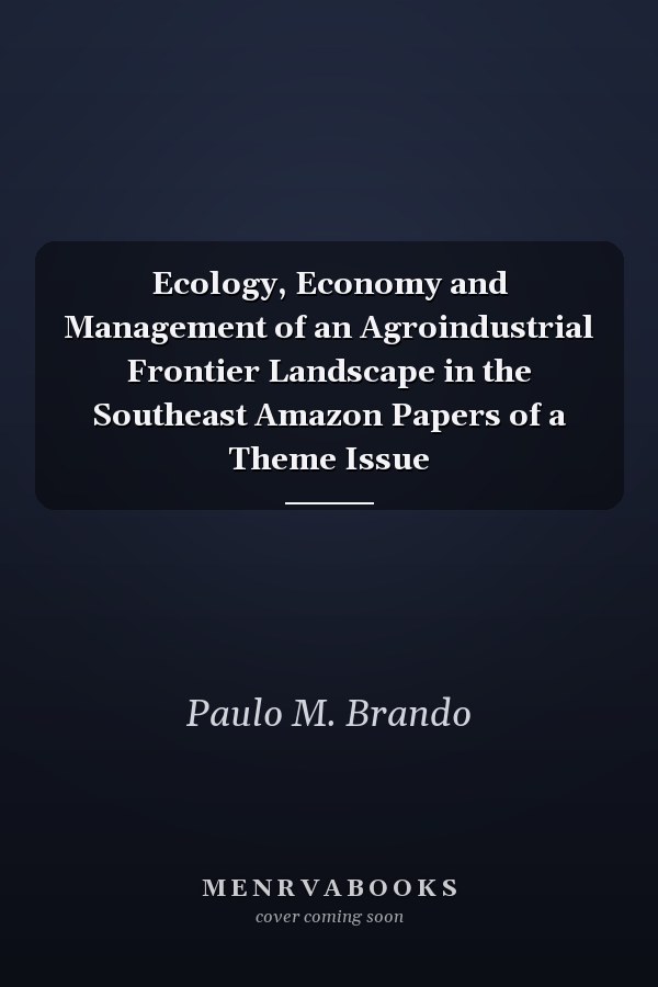Ecology, Economy and Management of an Agroindustrial Frontier Landscape in the Southeast Amazon Papers of a Theme Issue