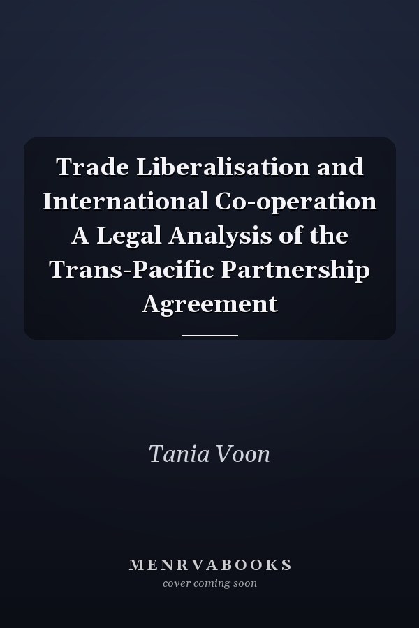 Trade Liberalisation and International Co-operation A Legal Analysis of the Trans-Pacific Partnership Agreement