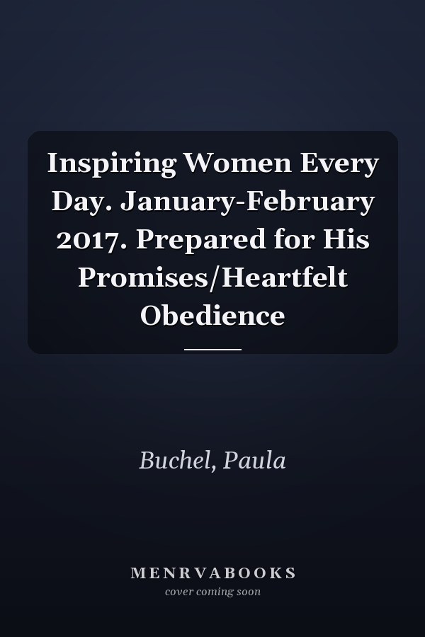 Inspiring Women Every Day. January-February 2017. Prepared for His Promises/Heartfelt Obedience