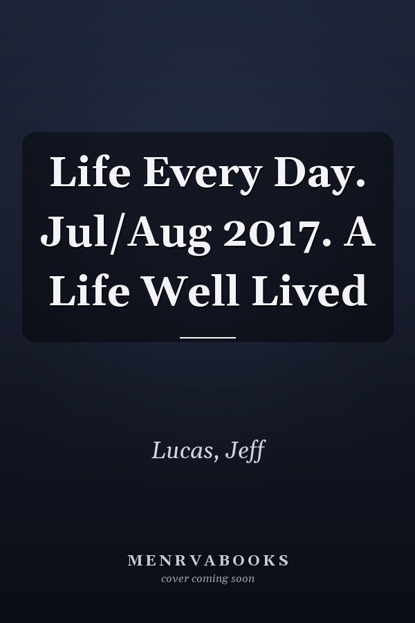 Life Every Day. Jul/Aug 2017. A Life Well Lived