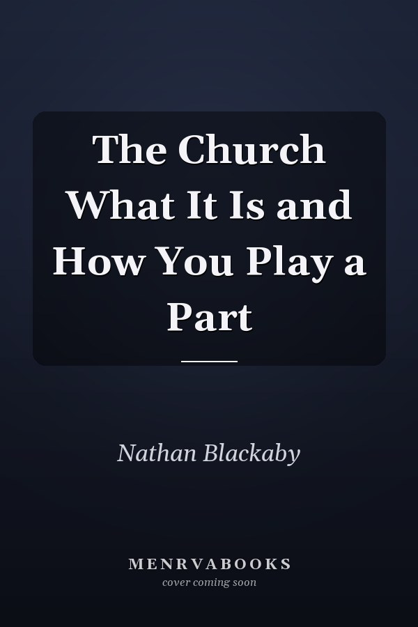 The Church What It Is and How You Play a Part