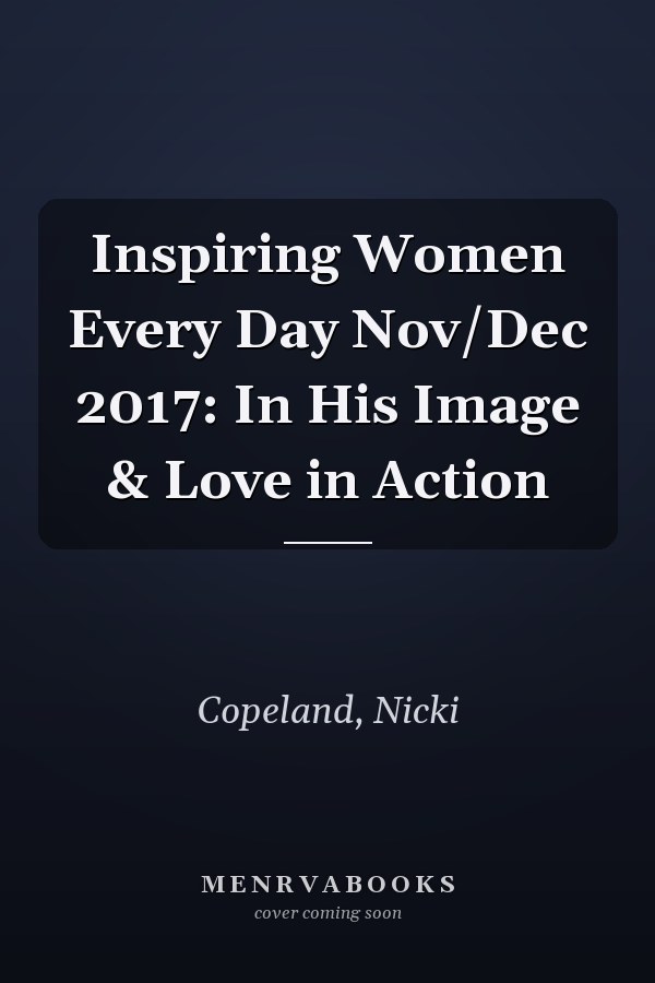 Inspiring Women Every Day Nov/Dec 2017: In His Image & Love in Action