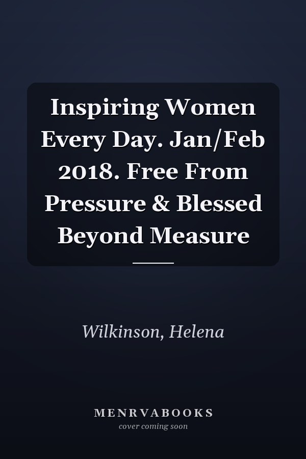 Inspiring Women Every Day. Jan/Feb 2018. Free From Pressure & Blessed Beyond Measure