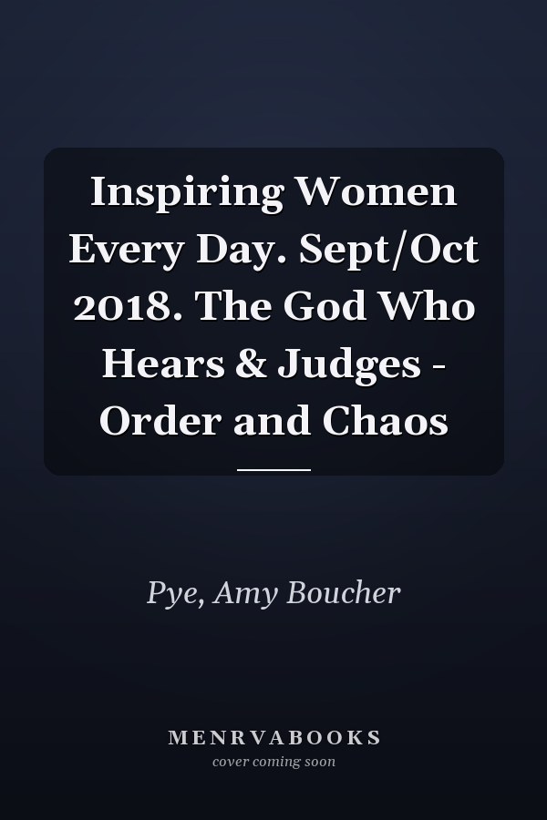 Inspiring Women Every Day. Sept/Oct 2018. The God Who Hears & Judges - Order and Chaos