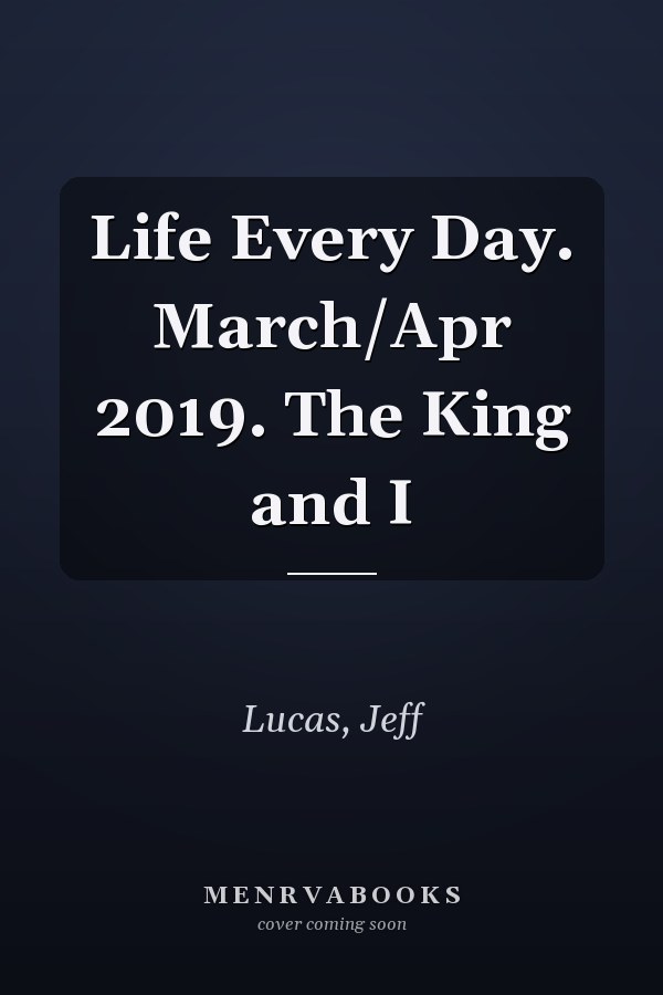 Life Every Day. March/Apr 2019. The King and I