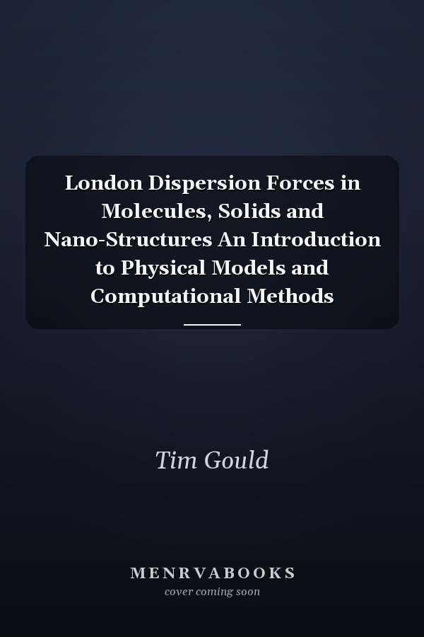 London Dispersion Forces in Molecules, Solids and Nano-Structures An Introduction to Physical Models and Computational Methods