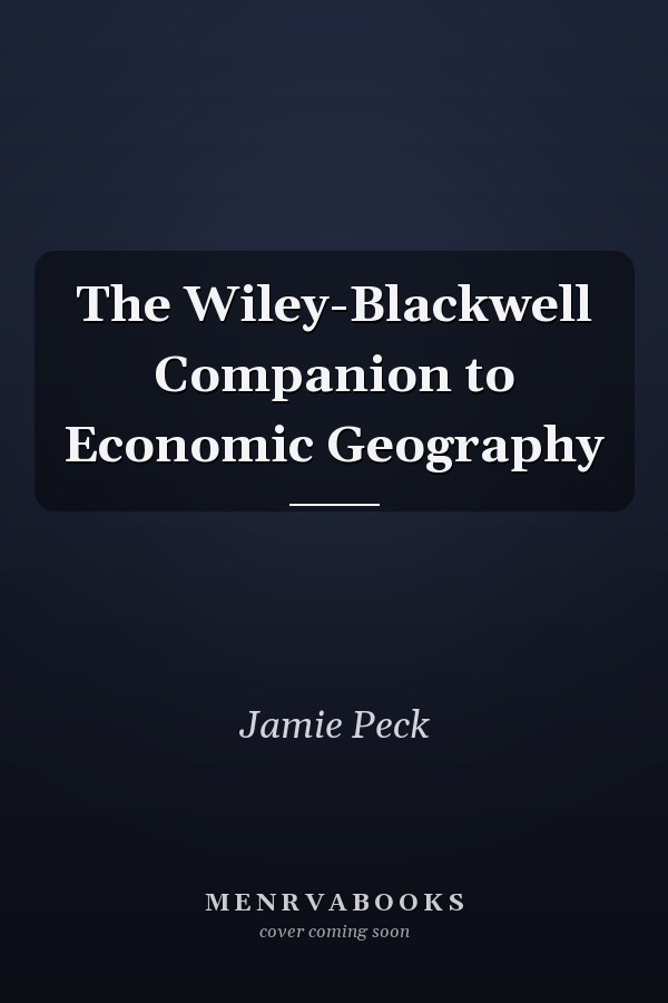 The Wiley-Blackwell Companion to Economic Geography