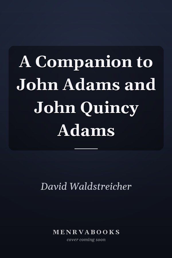 A Companion to John Adams and John Quincy Adams