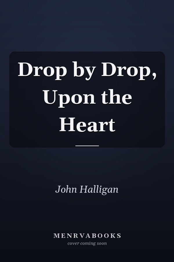 Drop by Drop, Upon the Heart