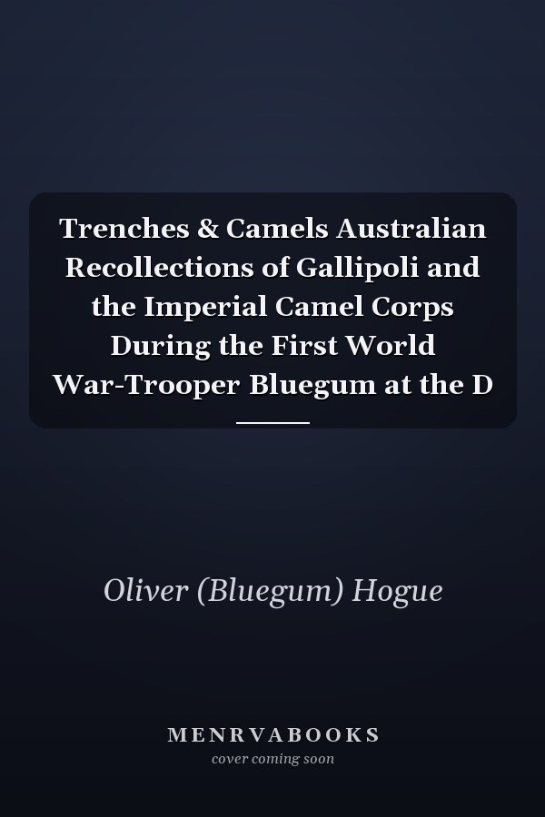 Trenches & Camels Australian Recollections of Gallipoli and the Imperial Camel Corps During the First World War-Trooper Bluegum at the D