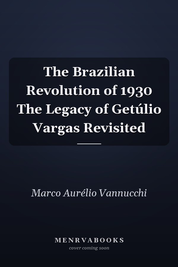 The Brazilian Revolution of 1930 The Legacy of Getúlio Vargas Revisited