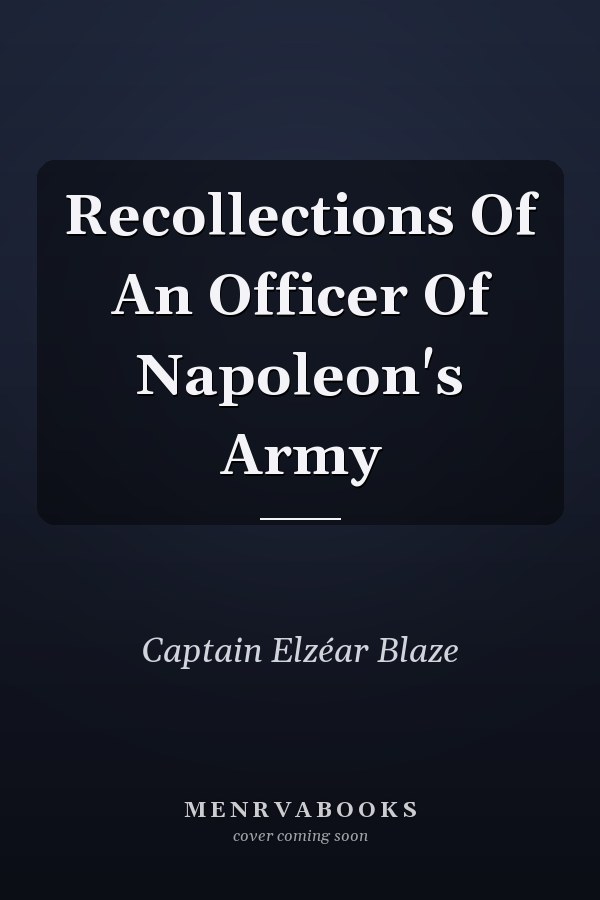 Recollections Of An Officer Of Napoleon's Army