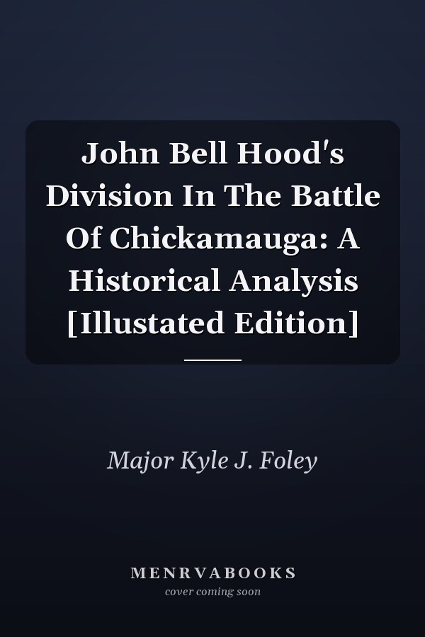 John Bell Hood's Division In The Battle Of Chickamauga: A Historical Analysis [Illustated Edition]