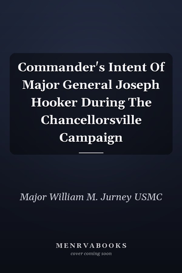 Commander's Intent Of Major General Joseph Hooker During The Chancellorsville Campaign