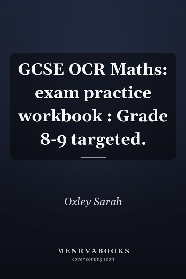 GCSE OCR Maths: exam practice workbook : Grade 8-9 targeted.