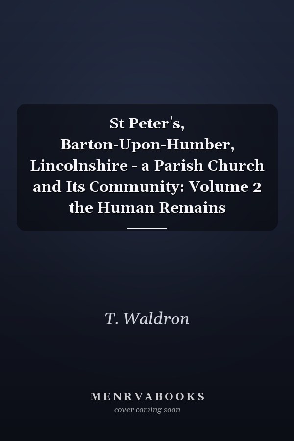 St Peter's, Barton-Upon-Humber, Lincolnshire - a Parish Church and Its Community: Volume 2 the Human Remains