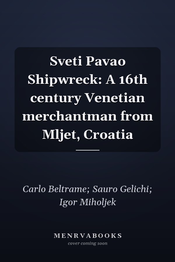 Sveti Pavao Shipwreck: A 16th century Venetian merchantman from Mljet, Croatia