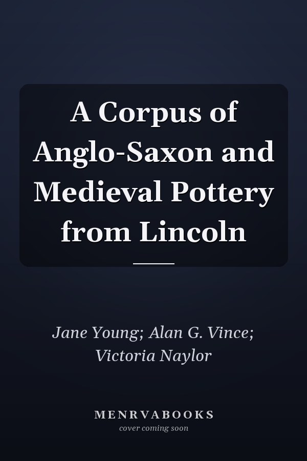 A Corpus of Anglo-Saxon and Medieval Pottery from Lincoln