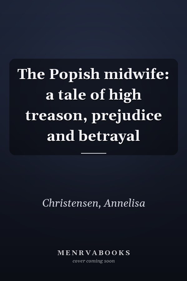 The Popish midwife: a tale of high treason, prejudice and betrayal