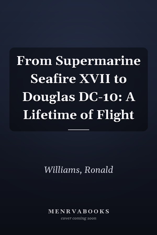From Supermarine Seafire XVII to Douglas DC-10: A Lifetime of Flight