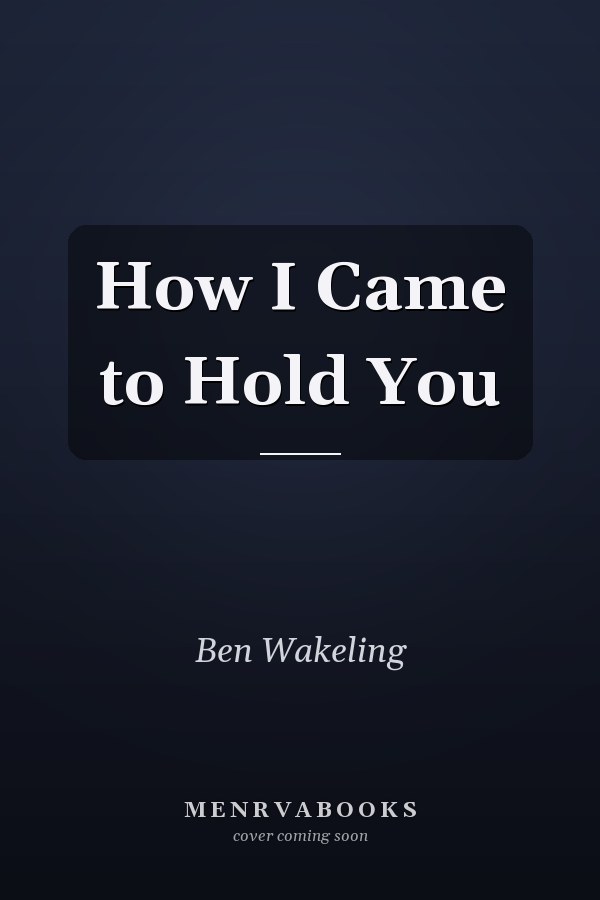 How I Came to Hold You