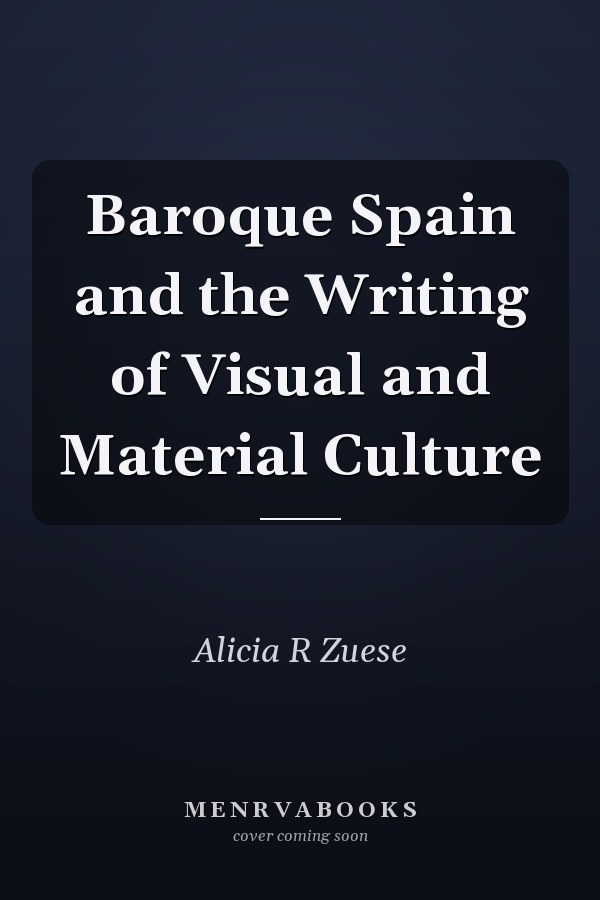 Baroque Spain and the Writing of Visual and Material Culture