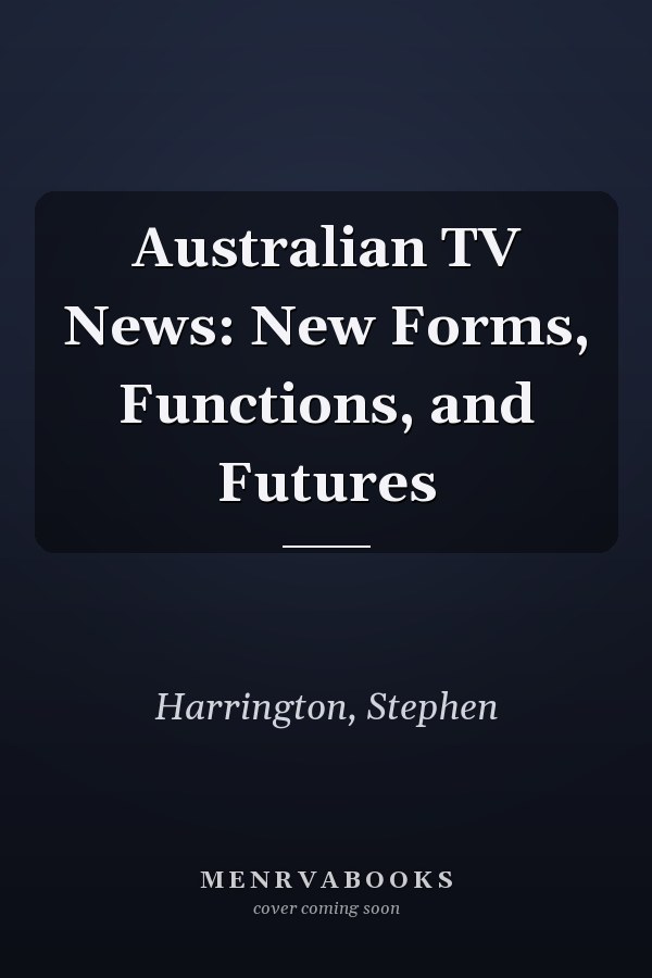 Australian TV News: New Forms, Functions, and Futures