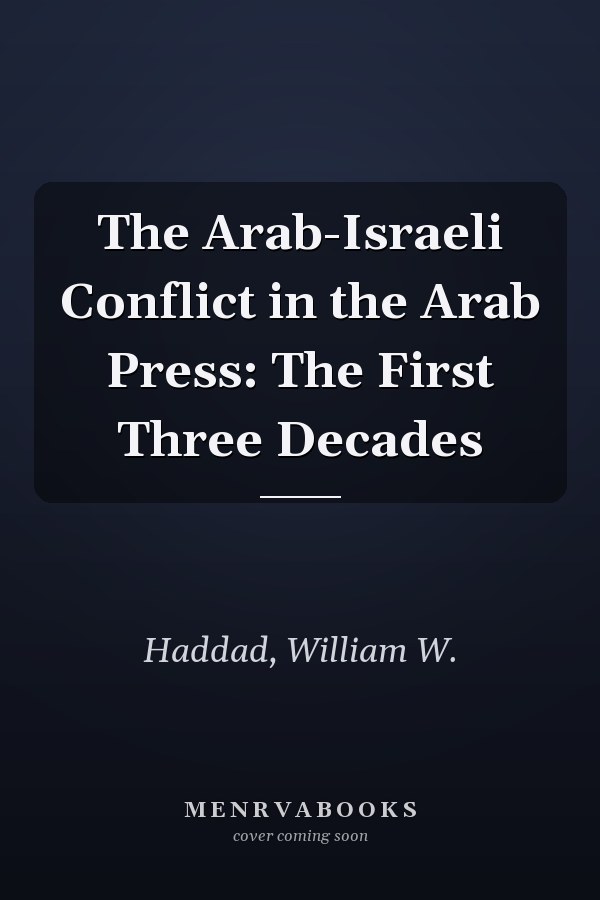 The Arab-Israeli Conflict in the Arab Press: The First Three Decades