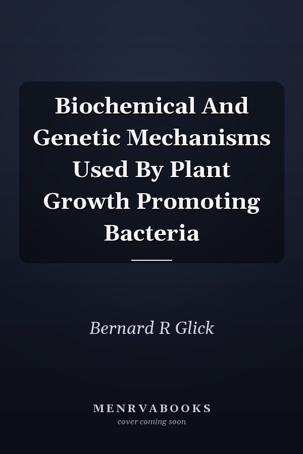 Biochemical And Genetic Mechanisms Used By Plant Growth Promoting Bacteria