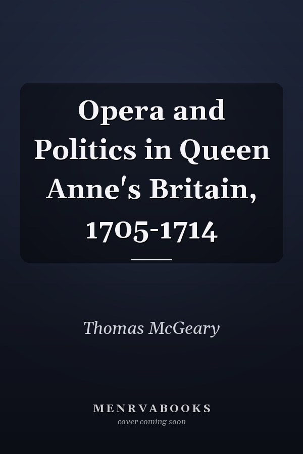 Opera and Politics in Queen Anne's Britain, 1705-1714