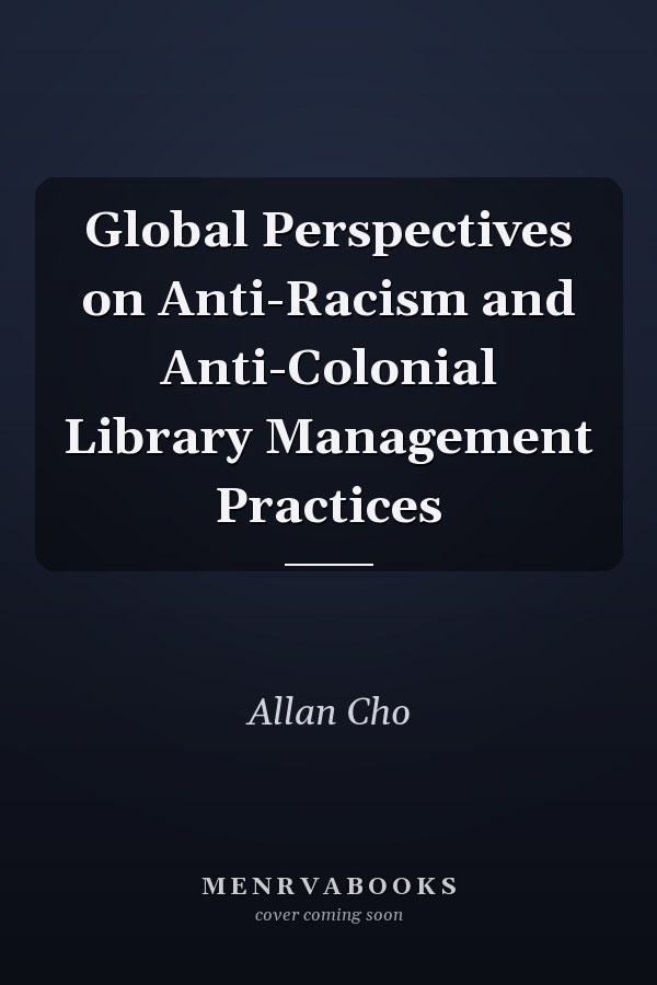 Global Perspectives on Anti-Racism and Anti-Colonial Library Management Practices