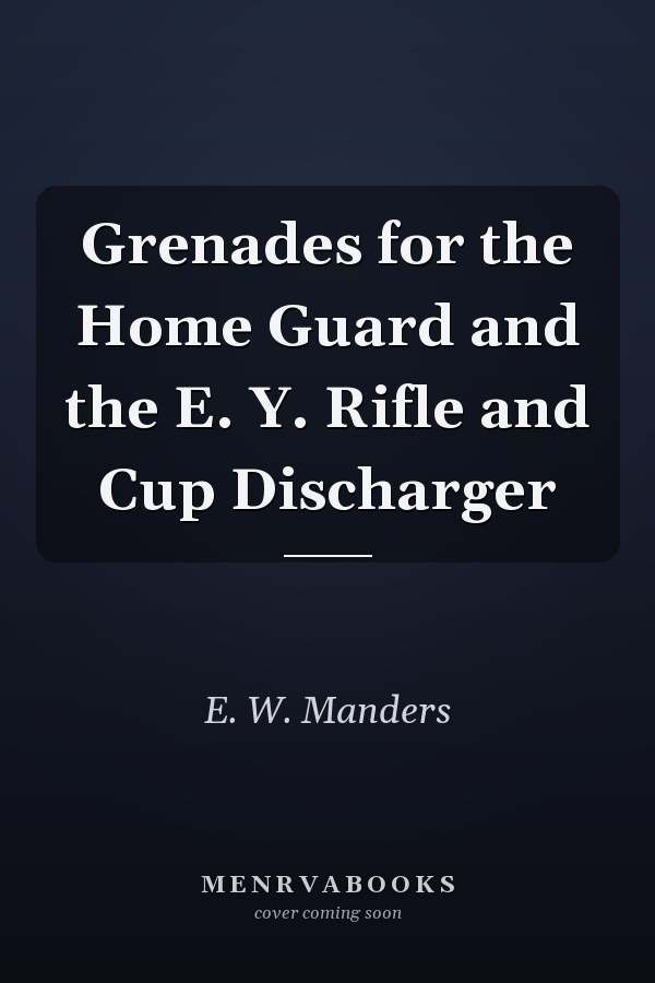 Grenades for the Home Guard and the E. Y. Rifle and Cup Discharger