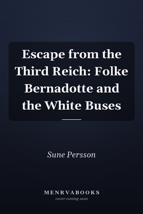 Escape from the Third Reich: Folke Bernadotte and the White Buses