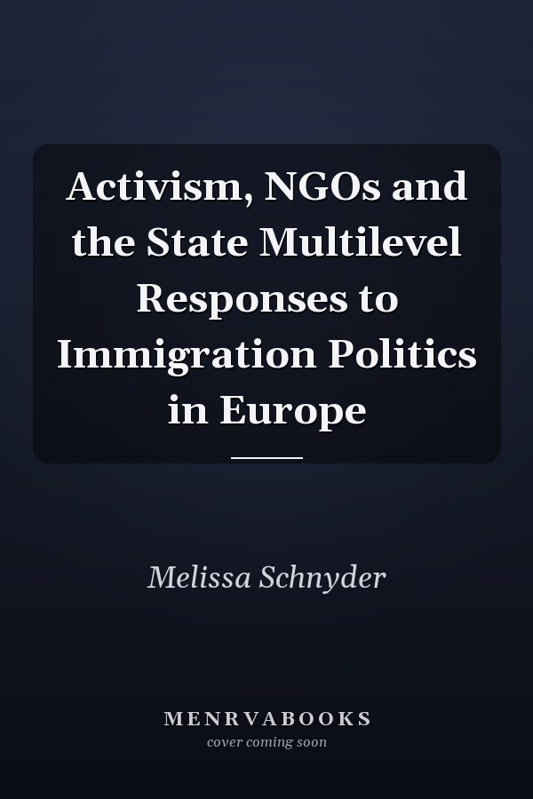 Activism, NGOs and the State Multilevel Responses to Immigration Politics in Europe
