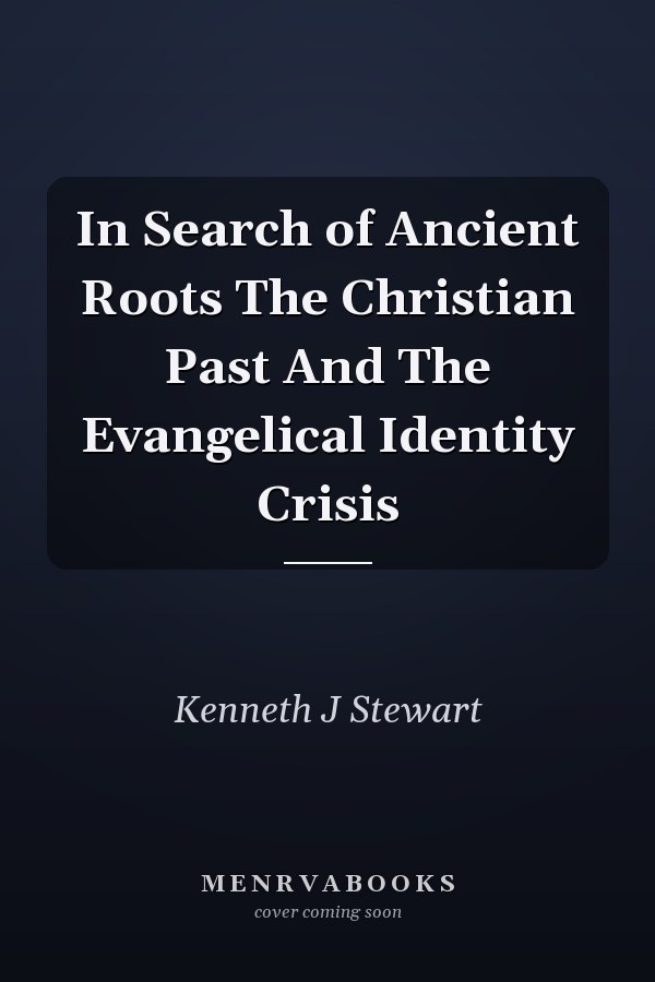 In Search of Ancient Roots The Christian Past And The Evangelical Identity Crisis