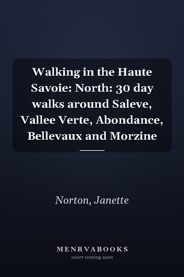 Walking in the Haute Savoie: North: 30 day walks around Saleve, Vallee Verte, Abondance, Bellevaux and Morzine