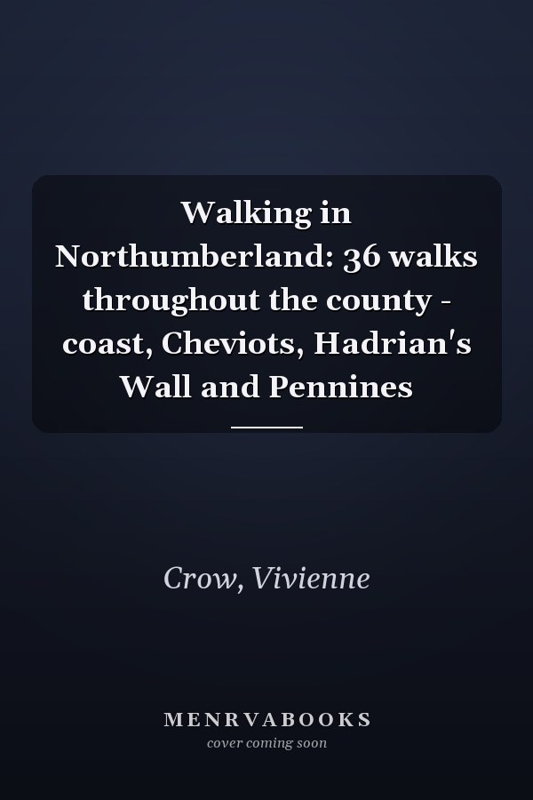 Walking in Northumberland: 36 walks throughout the county - coast, Cheviots, Hadrian's Wall and Pennines